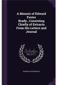 Memoir of Edward Foster Brady...Consisting Chiefly of Extracts From His Letters and Journal