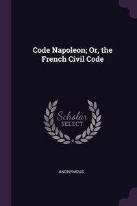 Code Napoleon; Or, the French Civil Code