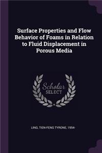 Surface Properties and Flow Behavior of Foams in Relation to Fluid Displacement in Porous Media