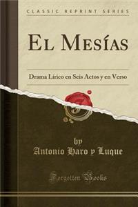 El MesÃ­as: Drama LÃ­rico En Seis Actos Y En Verso (Classic Reprint)