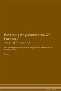 Reversing Angiokeratoma of Fordyce: As God Intended the Raw Vegan Plant-Based Detoxification & Regeneration Workbook for Healing Patients. Volume 1