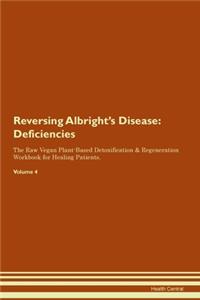 Reversing Albright's Disease: Deficiencies The Raw Vegan Plant-Based Detoxification & Regeneration Workbook for Healing Patients. Volume 4
