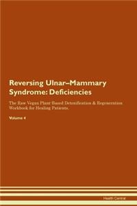 Reversing Ulnar-Mammary Syndrome: Deficiencies The Raw Vegan Plant-Based Detoxification & Regeneration Workbook for Healing Patients. Volume 4