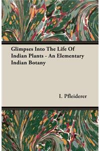 Glimpses Into the Life of Indian Plants - An Elementary Indian Botany