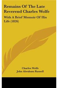 Remains Of The Late Reverend Charles Wolfe: With A Brief Memoir Of His Life (1826)