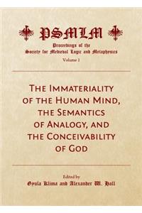 Immateriality of the Human Mind, the Semantics of Analogy, and the Conceivability of God (Volume 1: Proceedings of the Society for Medieval Logic and Metaphysics)