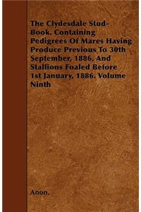 The Clydesdale Stud-Book. Containing Pedigrees Of Mares Having Produce Previous To 30th September, 1886, And Stallions Foaled Before 1st January, 1886. Volume Ninth