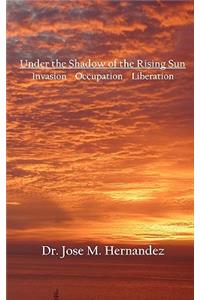 Under the Shadow of the Rising Sun: Invasion Occupation Liberation