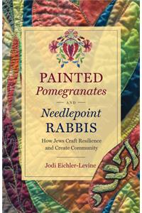 Painted Pomegranates and Needlepoint Rabbis