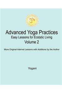 Advanced Yoga Practices - Easy Lessons for Ecstatic Living, Volume 2