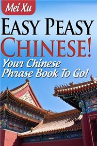 Easy Peasy Chinese! Your Chinese Phrase Book To Go!