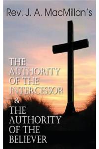 Rev. J. A. MacMillan's the Authority of the Intercessor & the Authority of the Believer