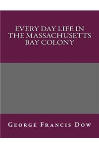 Every Day Life in the Massachusetts Bay Colony
