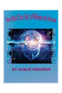 Your mind, your key to wellness & success by Samar Ghadban