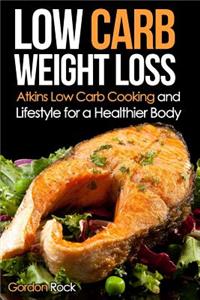 Low Carb Weight Loss: Atkins Low Carb Cooking and Lifestyle for a Healthier Body