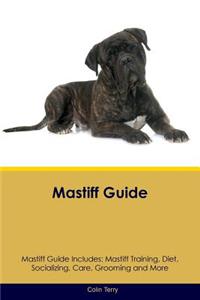 Mastiff Guide Mastiff Guide Includes: Mastiff Training, Diet, Socializing, Care, Grooming, Breeding and More