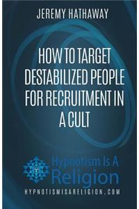 How To Target Destabilized People for Recruitment In A Cult