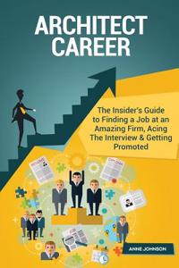 Architect Career (Special Edition): The Insider's Guide to Finding a Job at an Amazing Firm, Acing the Interview & Getting Promoted