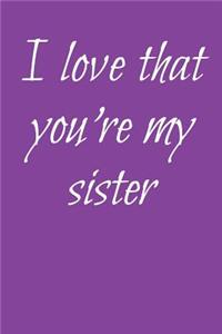 I Love That You're My Sister