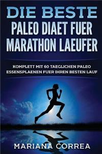 Die BESTE PALEO DIAET FUER MARATHON LAEUFER: KOMPLETT MiT 60 TAEGLICHEN PALEO ESSENSPLAENEN FUER IHREN BESTEN LAUF