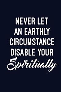 Never Let an Earthly Circumstance Disable You Spiritually