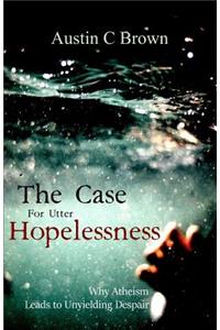 The Case for Utter Hopelessness