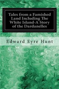 Tales from a Famished Land Including The White Island-A Story of the Dardanelles