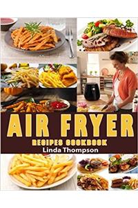 Air Fryer Recipes Cookbook: 365 Days Recipes to Fry, Bake, Grill and Roast With Your Air Fryer