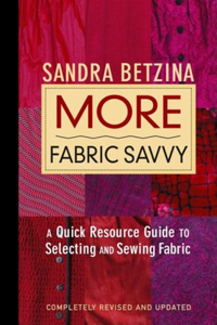 More Fabric Savvy: A Quick Resource Guide to Selecting and Sewing Fabric