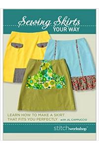 Sewing Skirts Your Way: Learn How to Make a Skirt That Fits You Perfectly