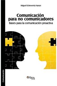 Comunicacion Para No Comunicadores. Bases Para La Comunicacion Proactiva