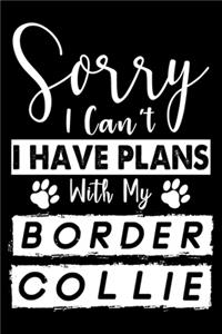 Sorry I Can't I Have Plans With My Border Collie