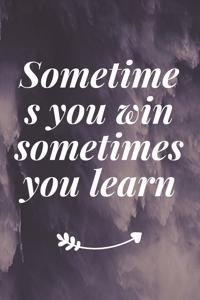 Sometimes you win, sometimes you learn