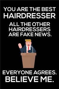 You Are The Best Hairdresser All The Other Hairdressers Are Fake News. Everyone Agrees. Believe Me.