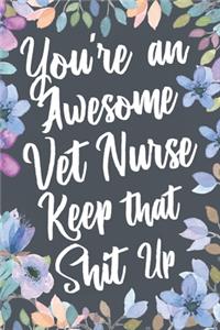 You're An Awesome Vet Nurse Keep That Shit Up