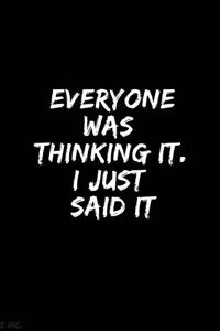 Everyone was Thinking It. I just Said It