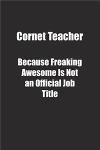 Cornet Teacher Because Freaking Awesome Is Not an Official Job Title.