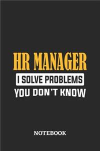 HR Manager I Solve Problems You Don't Know Notebook
