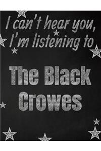 I can't hear you, I'm listening to The Black Crowes creative writing lined notebook