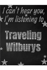 I can't hear you, I'm listening to Traveling Wilburys creative writing lined notebook