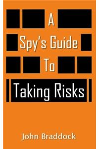 A Spy's Guide To Taking Risks