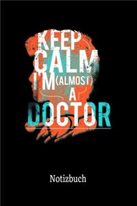 Keep Calm I'm A Almost Doctor Notizbuch