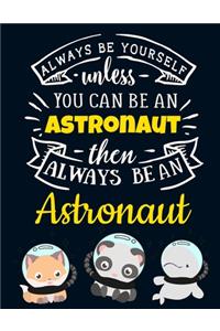 Always Be Yourself Unless You Can Be an Astronaut Then Always Be an Astronaut