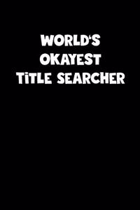 World's Okayest Title Searcher Notebook - Title Searcher Diary - Title Searcher Journal - Funny Gift for Title Searcher