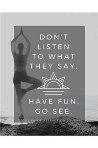 Don't Listen To What They Say Have Fun Go See - 2020 Law Of Attraction Journal