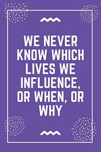 We never know which lives we influence, or when, or why