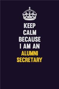 Keep Calm Because I Am An Alumni Secretary