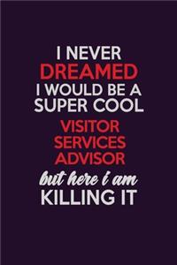I Never Dreamed I Would Be A Super cool Visitor Services Advisor But Here I Am Killing It