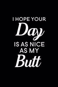 I Hope Your Day is As Nice As My Butt