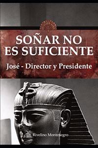 SOÑAR NO ES SUFICIENTE. José - Director y Presidente